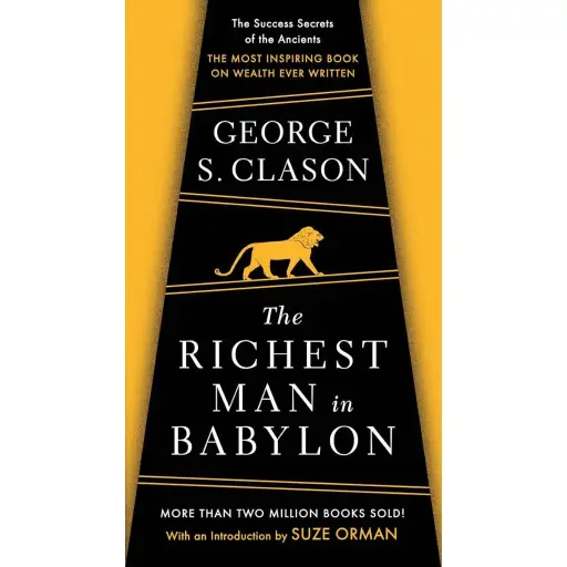 The Richest Man in Babylon : The Success Secrets of the Ancients--the Most Inspiring Book on Wealth Ever Written