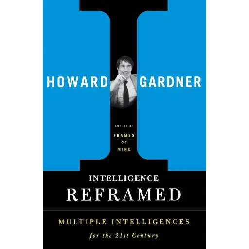 Intelligence Reframed: Multiple Intelligences for the 21st Century